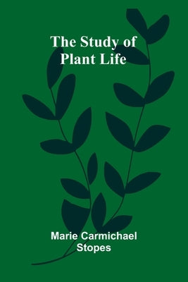 The Study of Plant Life by Carmichael Stopes, Marie