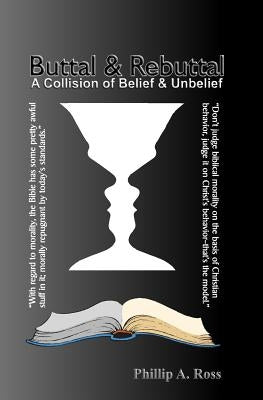 Buttal And Rebuttal: A Clash of Belief and Unbelief by Ross, Phillip A.