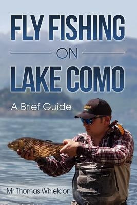 Fly Fishing on Lake Como: A brief guide by Whieldon, Thomas
