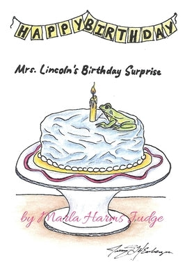 Mrs. Lincoln's Birthday Surprise by Judge, Marla Harms