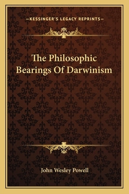 The Philosophic Bearings Of Darwinism by Powell, John Wesley