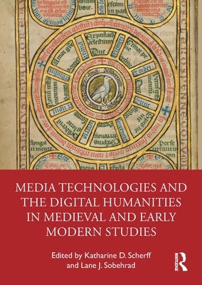 Media Technologies and the Digital Humanities in Medieval and Early Modern Studies by Scherff, Katharine D.