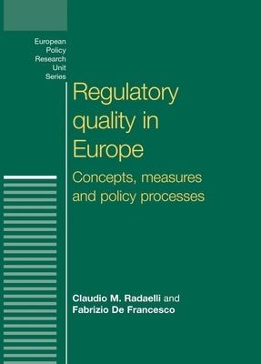 Regulatory Quality in Europe: Concepts, Measures and Policy Processes by Radaelli, Claudio