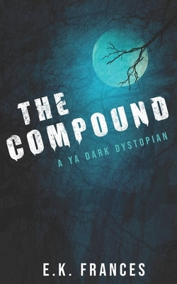 The Compound: YA Dark Dystopian by Frances, E. K.