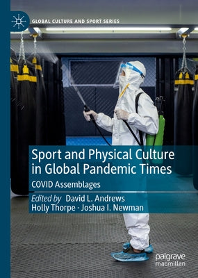 Sport and Physical Culture in Global Pandemic Times: Covid Assemblages by Andrews, David L.