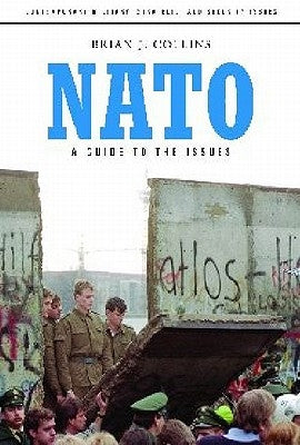 NATO: A Guide to the Issues by Collins, Brian J.