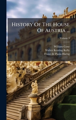 History Of The House Of Austria ... by Coxe, William
