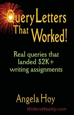 QUERY LETTERS THAT WORKED! Real Queries That Landed $2K+ Writing Assignments - SECOND EDITION by Hoy, Angela J.