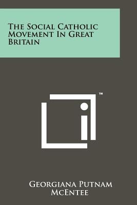 The Social Catholic Movement In Great Britain by McEntee, Georgiana Putnam