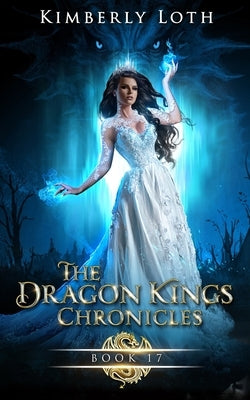 The Dragon Kings: Chronicles Seventeen by Loth, Kimberly