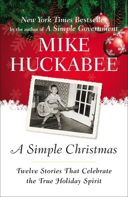 A Simple Christmas: Twelve Stories That Celebrate the True Holiday Spirit by Huckabee, Mike