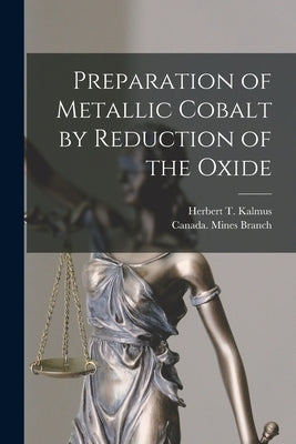Preparation of Metallic Cobalt by Reduction of the Oxide [microform] by Kalmus, Herbert T. (Herbert Thomas)