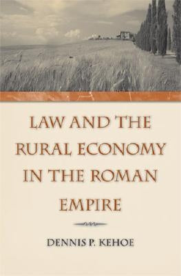 Law and the Rural Economy in the Roman Empire by Kehoe, Dennis P.