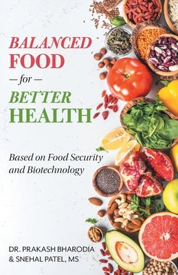 Balanced Food for Better Health: Based on Food Security and Biotechnology by Bharodia, Prakash