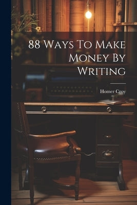 88 Ways To Make Money By Writing by Croy, Homer