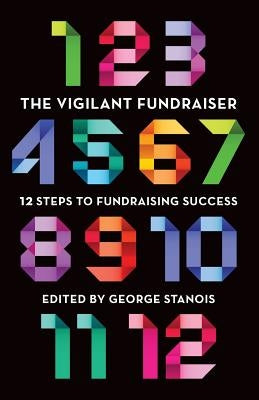 The Vigilant Fundraiser: 12 Steps to Fundraising Success by White, Victoria