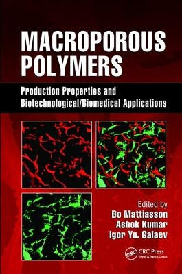 Macroporous Polymers: Production Properties and Biotechnological/Biomedical Applications by Mattiasson, Bo