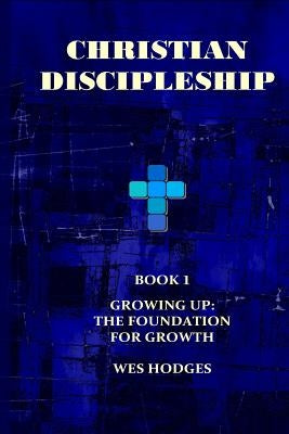 Christian Discipleship: The Foundation for Growth by Hodges, Wes