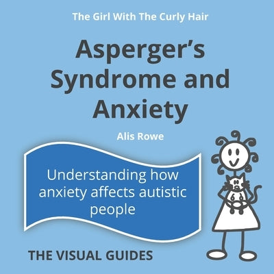 Asperger's Syndrome and Anxiety: by the girl with the curly hair by Rowe, Alis