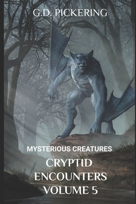 Mysterious Creatures: Cryptid Encounters: Volume 5 by Pickering, G. D.