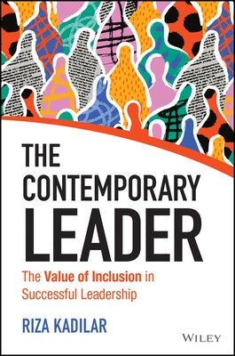 The Contemporary Leader: The Value of Inclusion in Successful Leadership by Kadilar, Riza