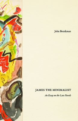 James the Minimalist: An Essay on the Late Novels by Brenkman, John