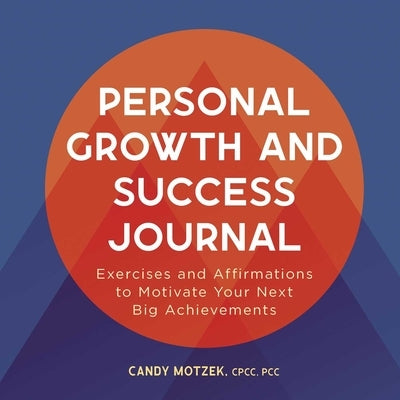 Personal Growth and Success Journal: Exercises and Affirmations to Motivate Your Next Big Achievements by Motzek, Candy