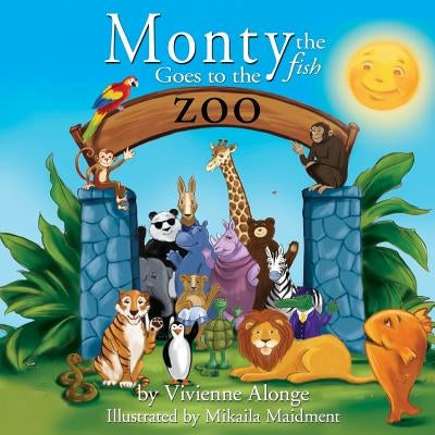 Monty the Fish Goes to the Zoo by Alonge, Vivienne
