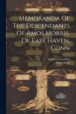 Memoranda Of The Descendants Of Amos Morris, Of East Haven, Conn by Hart, Edward Lucas