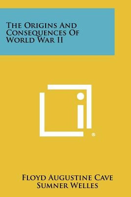 The Origins and Consequences of World War II by Cave, Floyd Augustine