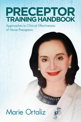 Preceptor Training Handbook: Approaches to Clinical Effectiveness of Nurse Preceptors by Ortaliz, Marie