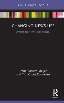 Changing News Use: Unchanged News Experiences? by Meijer, Irene Costera