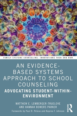 An Evidence-Based Systems Approach to School Counseling: Advocating Student-Within-Environment by Lemberger-Truelove, Matthew