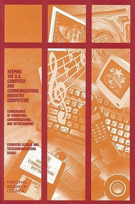 Keeping the U.S. Computer and Communications Industry Competitive: Convergence of Computing, Communications, and Entertainment by National Research Council
