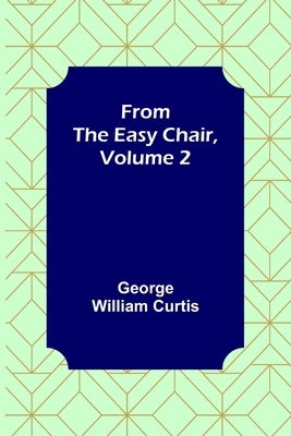 From the Easy Chair, Volume 2 by William Curtis, George