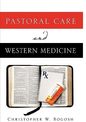Pastoral Care and Western Medicine by Bogosh, Christopher W.