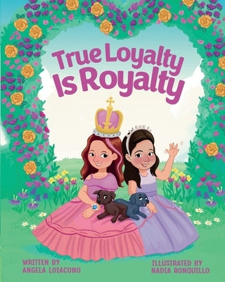 True Loyalty Is Royalty: Feel Good, Educational, Life Lessons, Children's Book ages 4 to 8 by Ronquillo, Nadia