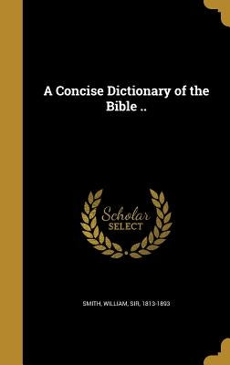A Concise Dictionary of the Bible .. by Smith, William