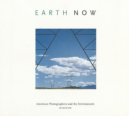 Earth Now: American Photographers and the Environment by Ware, Katherine
