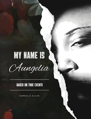My Name Is Aungelia Based On True Events by Allen, Aungelia