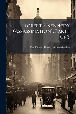 Robert F Kennedy (Assassination), Part 1 of 3 by The Federal Bureau of Investigation (