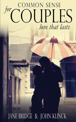 Common Sense for Couples: Love that Lasts by Klinck, John