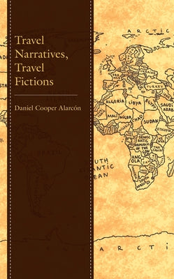 Travel Narratives, Travel Fictions by Alarcón, Daniel Cooper