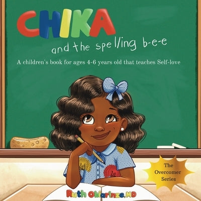 Chika & the Spelling Bee: A Children's Book for Ages 4-6 Years Old That Teaches Self-Love: A Children's Book for Ages 4-6 Years Old That Teaches Self- by Obiarinze, Ruth