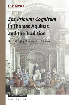 Ens Primum Cognitum in Thomas Aquinas and the Tradition: The Philosophy of Being as First Known by Kemple