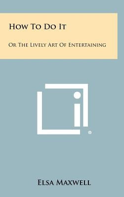 How To Do It: Or The Lively Art Of Entertaining by Maxwell, Elsa