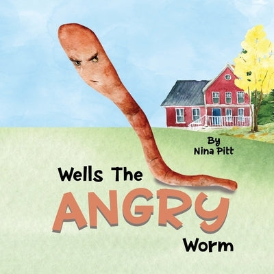Wells The Angry Worm: A Cute Story About Anger Management For 3 to 5 Year Old Kids! by Pitt, Nina