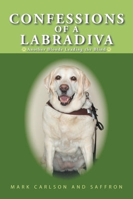Confessions of a Labradiva: Another Blonde Leading the Blind by Carlson, Mark