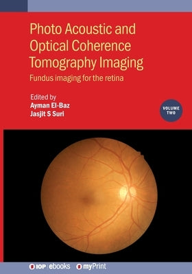 Photo Acoustic and Optical Coherence Tomography Imaging, Volume 2: Fundus imaging for the retina by El-Baz, Ayman