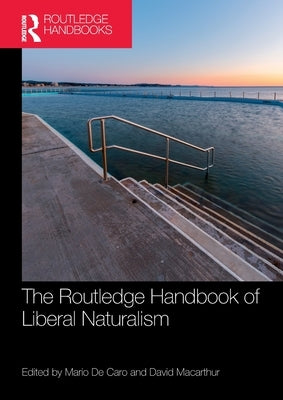 The Routledge Handbook of Liberal Naturalism by de Caro, Mario